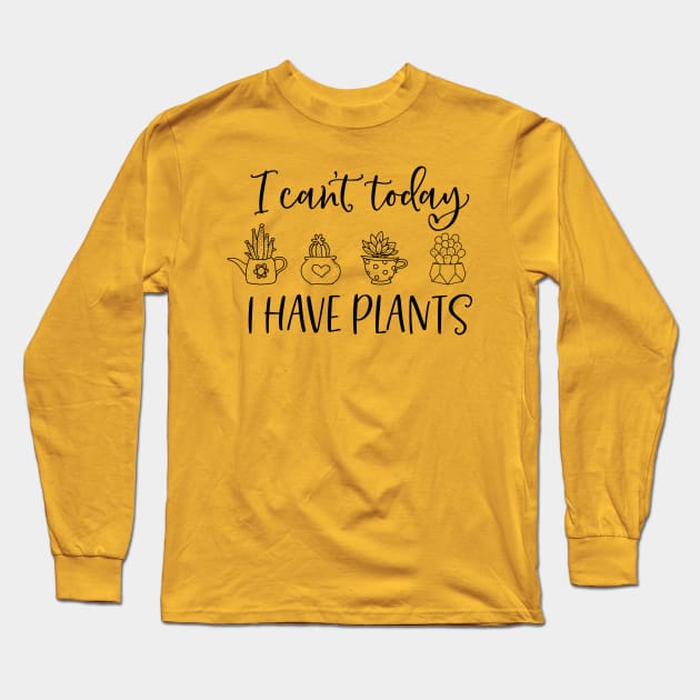 I can't today I have plants; plant lover; plant addict; gardening; gardener; green thumb; gift for plant lover; mom gift; dad gift; Long Sleeve T-Shirt by Be my good time